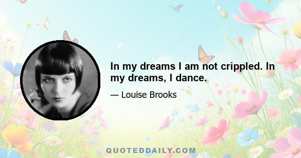 In my dreams I am not crippled. In my dreams, I dance.