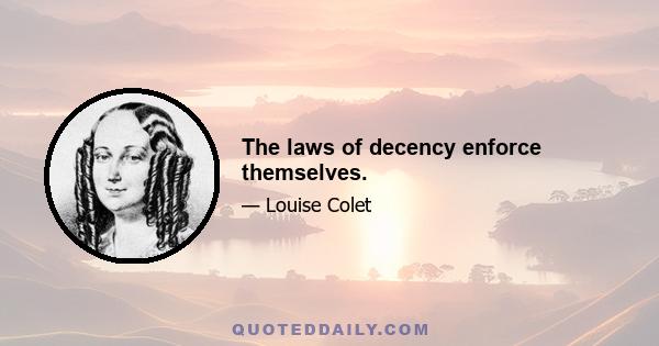 The laws of decency enforce themselves.