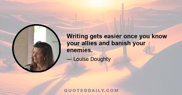 Writing gets easier once you know your allies and banish your enemies.