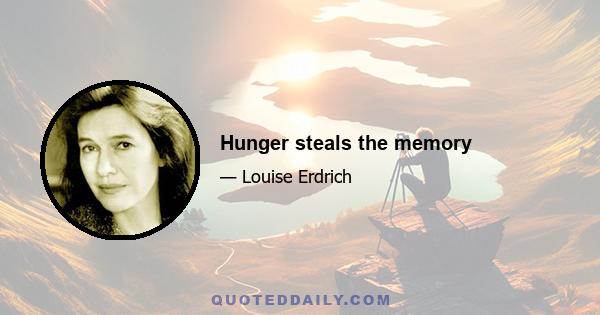 Hunger steals the memory