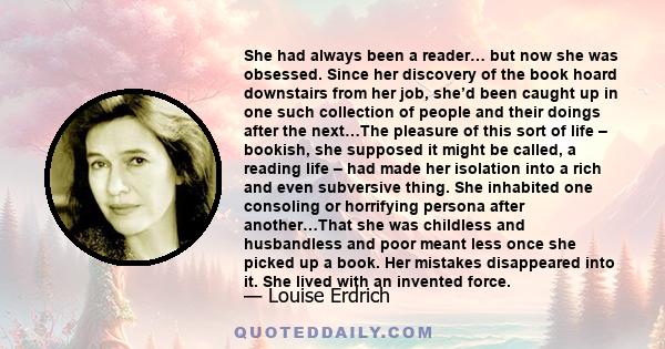 She had always been a reader… but now she was obsessed. Since her discovery of the book hoard downstairs from her job, she’d been caught up in one such collection of people and their doings after the next…The pleasure