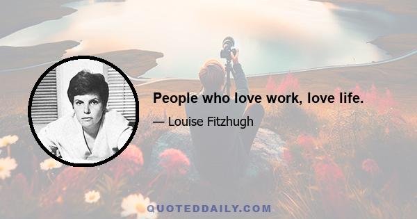 People who love work, love life.