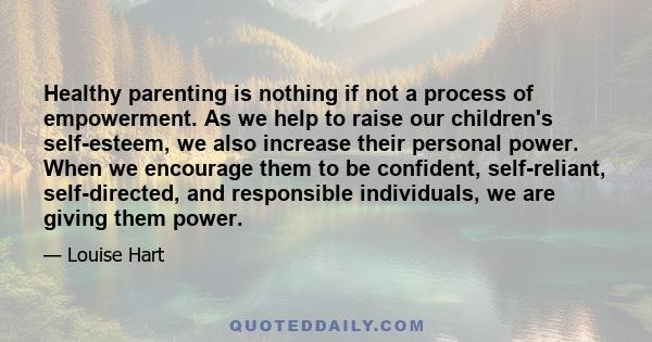 Healthy parenting is nothing if not a process of empowerment. As we help to raise our children's self-esteem, we also increase their personal power. When we encourage them to be confident, self-reliant, self-directed,