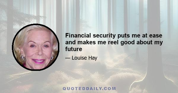 Financial security puts me at ease and makes me reel good about my future