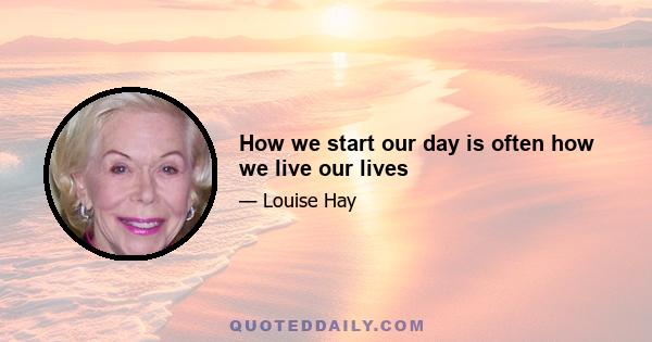 How we start our day is often how we live our lives