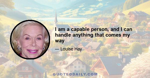 I am a capable person, and I can handle anything that comes my way