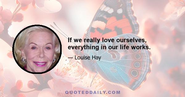 If we really love ourselves, everything in our life works.