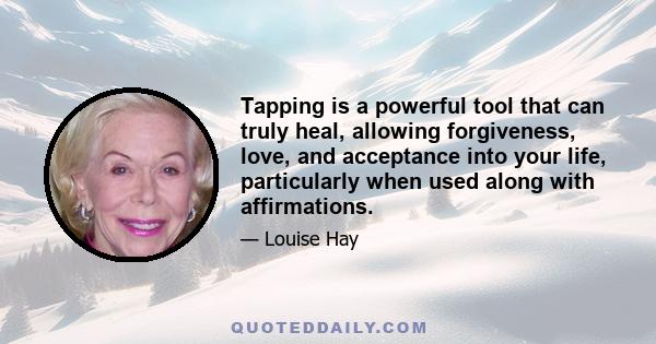 Tapping is a powerful tool that can truly heal, allowing forgiveness, love, and acceptance into your life, particularly when used along with affirmations.