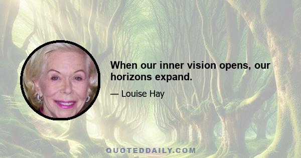 When our inner vision opens, our horizons expand.