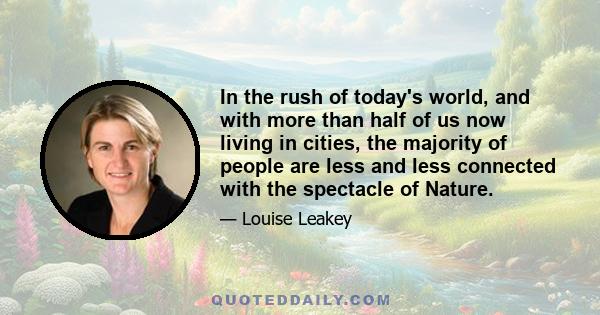 In the rush of today's world, and with more than half of us now living in cities, the majority of people are less and less connected with the spectacle of Nature.