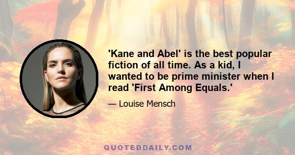 'Kane and Abel' is the best popular fiction of all time. As a kid, I wanted to be prime minister when I read 'First Among Equals.'