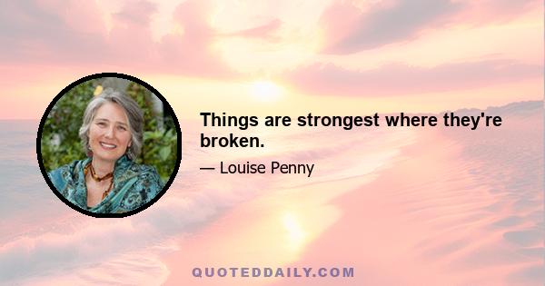 Things are strongest where they're broken.