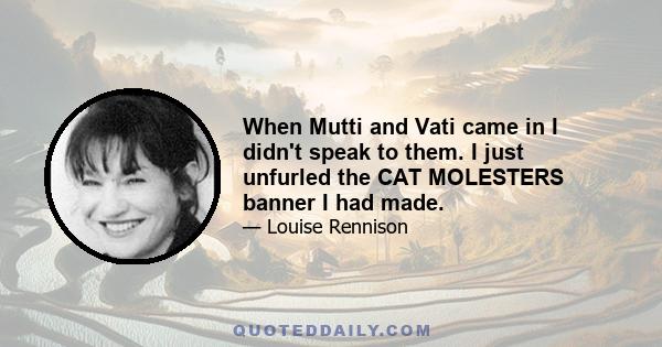 When Mutti and Vati came in I didn't speak to them. I just unfurled the CAT MOLESTERS banner I had made.