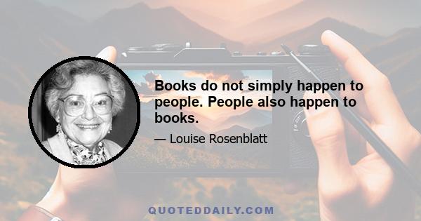 Books do not simply happen to people. People also happen to books.