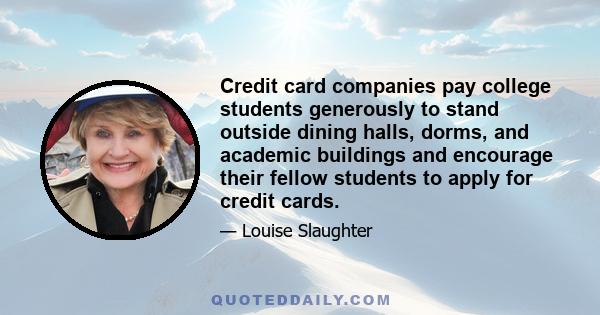 Credit card companies pay college students generously to stand outside dining halls, dorms, and academic buildings and encourage their fellow students to apply for credit cards.