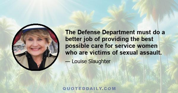 The Defense Department must do a better job of providing the best possible care for service women who are victims of sexual assault.