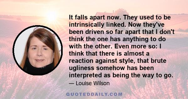 It falls apart now. They used to be intrinsically linked. Now they've been driven so far apart that I don't think the one has anything to do with the other. Even more so: I think that there is almost a reaction against