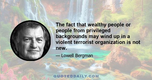 The fact that wealthy people or people from privileged backgrounds may wind up in a violent terrorist organization is not new.