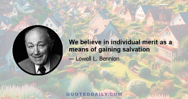 We believe in individual merit as a means of gaining salvation