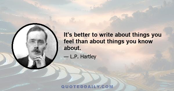 It's better to write about things you feel than about things you know about.