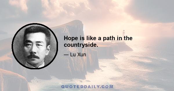 Hope is like a path in the countryside.