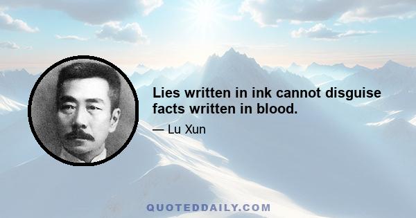 Lies written in ink cannot disguise facts written in blood.