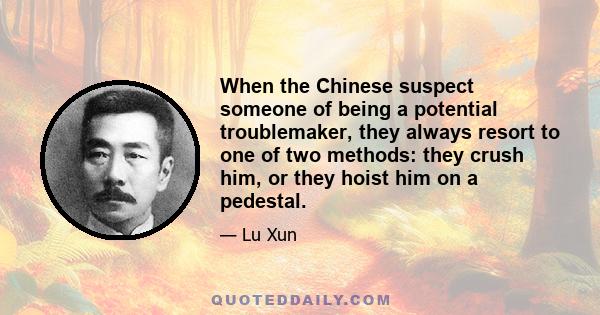 When the Chinese suspect someone of being a potential troublemaker, they always resort to one of two methods: they crush him, or they hoist him on a pedestal.