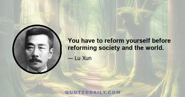 You have to reform yourself before reforming society and the world.