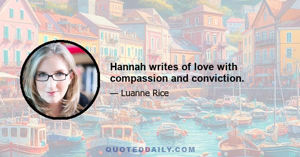 Hannah writes of love with compassion and conviction.