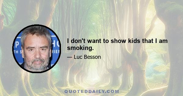 I don't want to show kids that I am smoking.