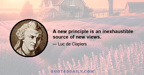 A new principle is an inexhaustible source of new views.