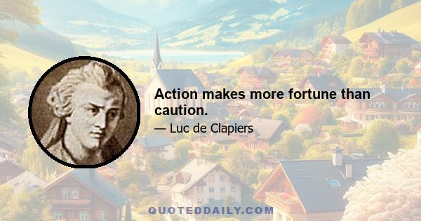 Action makes more fortune than caution.