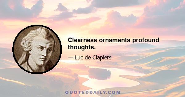 Clearness ornaments profound thoughts.