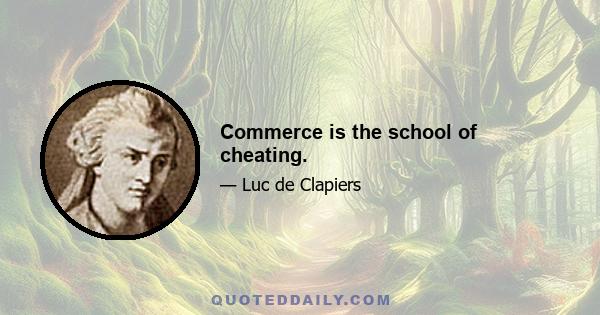 Commerce is the school of cheating.