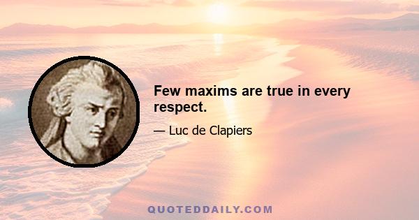 Few maxims are true in every respect.