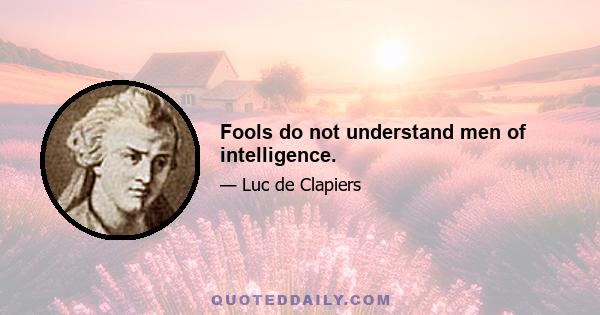 Fools do not understand men of intelligence.