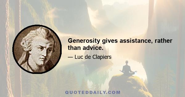 Generosity gives assistance, rather than advice.