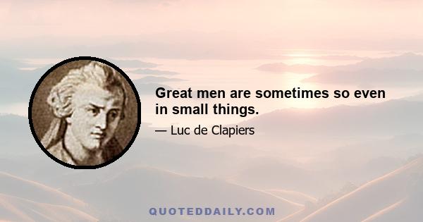 Great men are sometimes so even in small things.