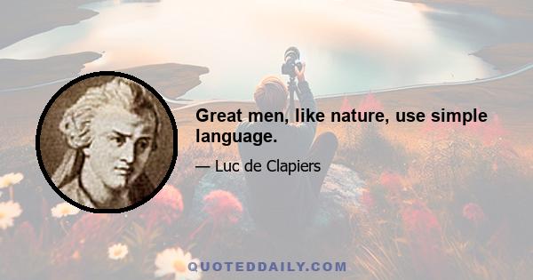 Great men, like nature, use simple language.