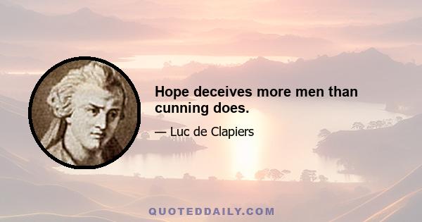 Hope deceives more men than cunning does.