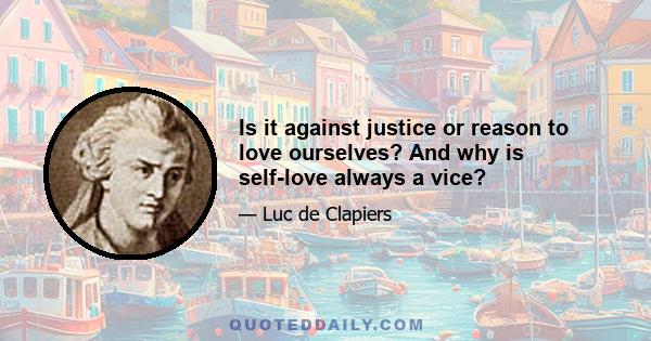 Is it against justice or reason to love ourselves? And why is self-love always a vice?