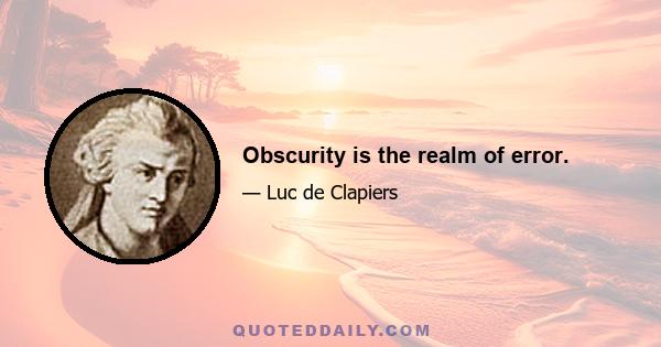 Obscurity is the realm of error.