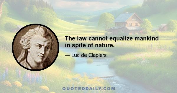 The law cannot equalize mankind in spite of nature.