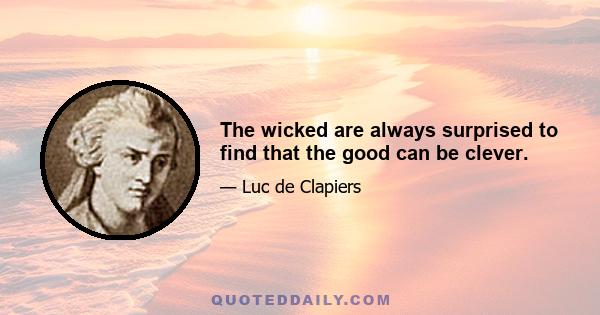 The wicked are always surprised to find that the good can be clever.