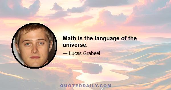 Math is the language of the universe.