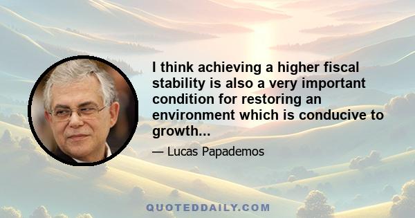 I think achieving a higher fiscal stability is also a very important condition for restoring an environment which is conducive to growth...