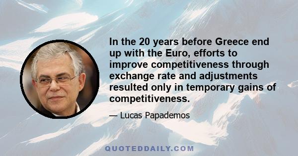 In the 20 years before Greece end up with the Euro, efforts to improve competitiveness through exchange rate and adjustments resulted only in temporary gains of competitiveness.