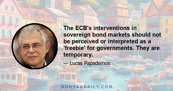 The ECB's interventions in sovereign bond markets should not be perceived or interpreted as a 'freebie' for governments. They are temporary.