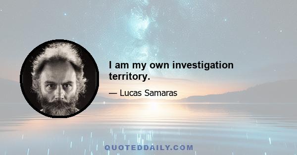 I am my own investigation territory.