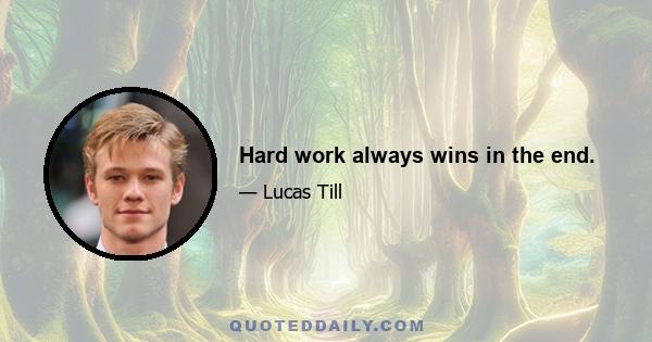 Hard work always wins in the end.